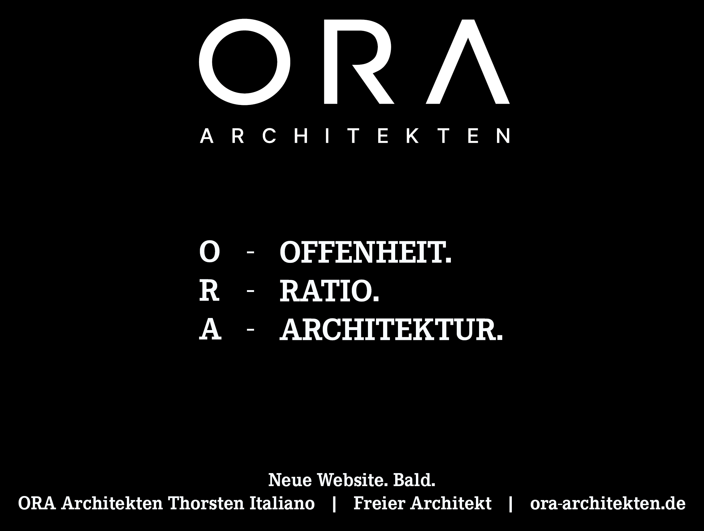 ORA Architekten. O &ndash; Offenheit. R &ndash; Ratio. A &ndash; Architektur. Neue Website. Bald. ORA Architekten Thorsten Italiano, Freier Architekt, ora-architekten.de